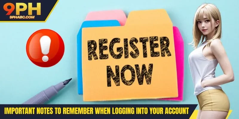 Important notes to remember when logging into your account
